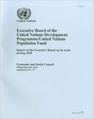 Executive Board of the United Nations Development Programme United Nations Population Fund: Report of the Executive Board on Its Work During 2010 de United Nations