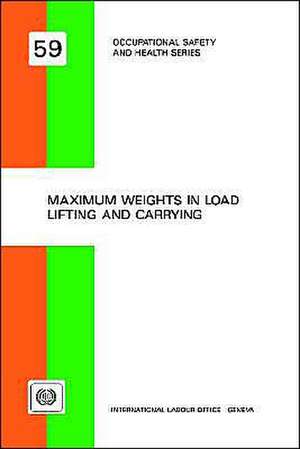 Maximum Weights in Load Lifting and Carrying (Occupational Safety and Health Series No. 59) de ILO