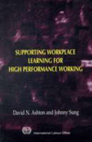 Supporting Workplace Learning for High Performance Working de D. N. Ashton