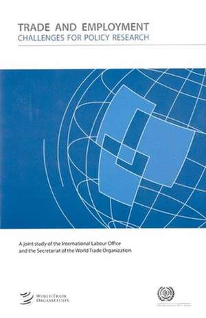 Trade and Employment: Challenges for Policy Research de International Labor Office