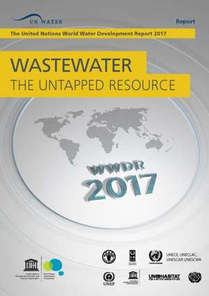 Wastewater: The Untapped Resource: The United Nations World Water Development Report 2017 de Unesco