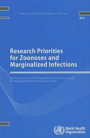 Research Priorities for Zoonoses and Marginalized Infections: Technical Report of the TDR Disease Reference Group on Zoonoses and Marginalized Infecti de World Health Organization