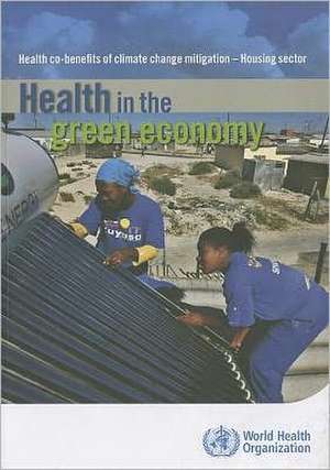 Health in the Green Economy: Health Co-Benefits of Climate Change Mitigation - Housing Sector de World Health Organization