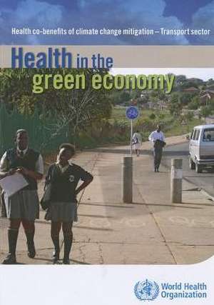 Health in the Green Economy - Transport Sector: Health Co-Benefits of Climate Change Mitigation de World Health Organization