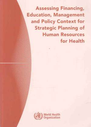 Assessing Financing, Education, Management and Policy Context for Strategic Planning of Human Resources for Health de Thomas Bossert