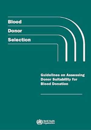 Blood Donor Selection: Guidelines on Assessing Donor Suitability for Blood Donation de World Health Organization