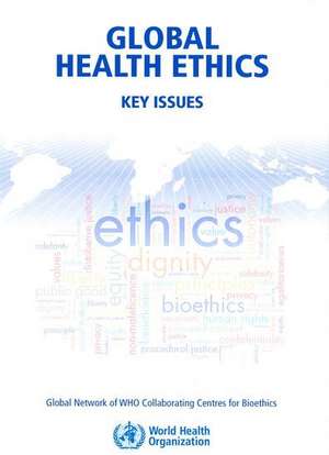 Global Health Ethics: Key Issues de World Health Organization