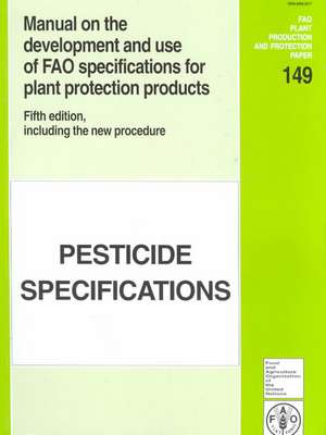 Manual on the Development and Use of Fao Specifications for Plant Protection Products: Pesticide Specifications de Food and Agriculture Organization of the