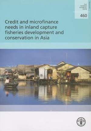 Credit and Microfinance Needs in Inland Capture Fisheries Development and Conservation in Asia de Uwe Tietze