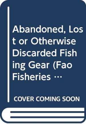 Abandoned, Lost or Otherwise Discarded Fishing Gear de G. Macfadyen