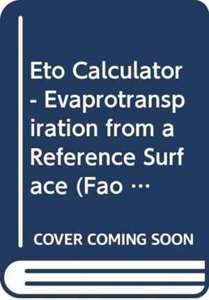 Eto Calculator: Evapotranspiration from a Reference Surface de Food and Agriculture Organization of the