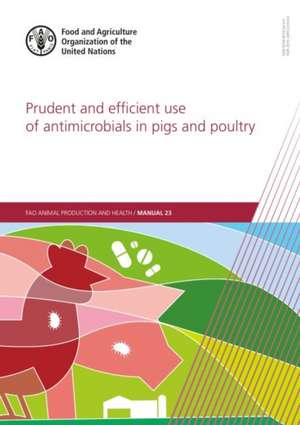 Prudent and Efficient Use of Antimicrobials in Pigs and Poultry de Food and Agriculture Organization (Fao)