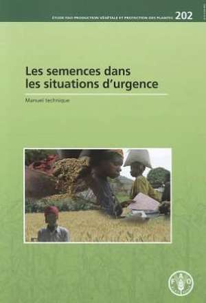 Les Semences Dans Les Situations D'Urgence: Manuel Technique de Food and Agriculture Organization of the