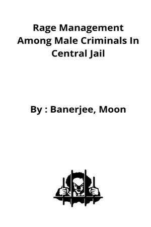 Rage management among male criminals in Central Jail de Banerjee Moon