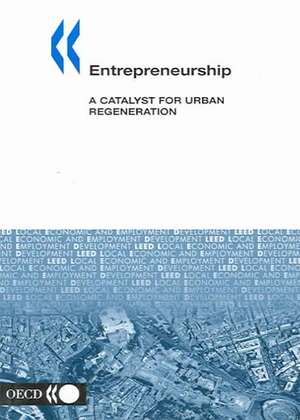 Local Economic and Employment Development Entrepreneurship: A Catalyst for Urban Regeneration de OECD Publishing