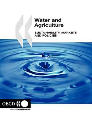 Water and Agriculture: Sustainability, Markets and Policies de Publishing Oecd Publishing