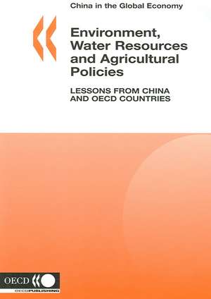 China in the Global Economy: Environment, Water Resources and Agricultural Policies: Lessons from China and OECD Countries de Organization for Economic Cooperation and Development OECD