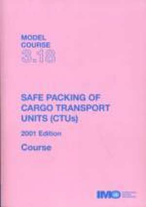 Safe Packing of Cargo Transport Units (CTUs) de International Maritime Organization