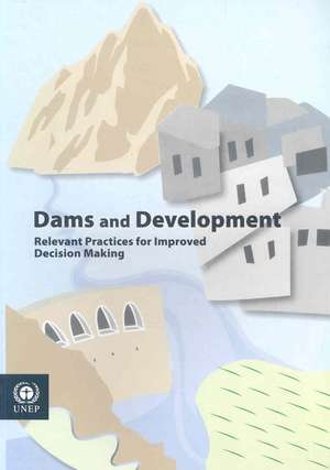 Dams and Development: Relevant Practices for Improved Decision Making de Not Available (NA)