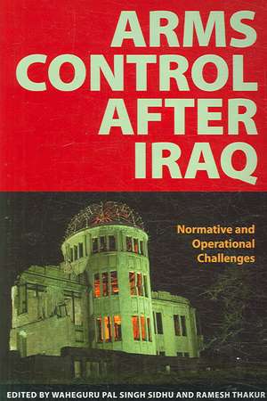 Arms Control after Iraq: Normative and Operational challenges de Waheguru Pal Singh Sidhu