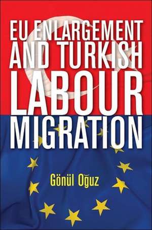 EU Enlargement and Turkish Labour Migration de Gönül Oguz