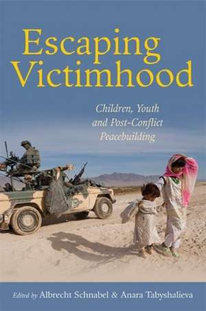 Escaping Victimhood: Children, Youth, and Post-Conflict Peacebuilding de Albrecht Schnabel