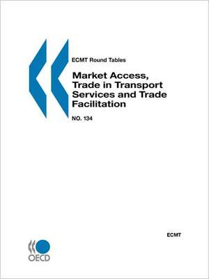 Ecmt Round Tables No. 134 Market Access, Trade in Transport Services and Trade Facilitation de Publishing Oecd Publishing