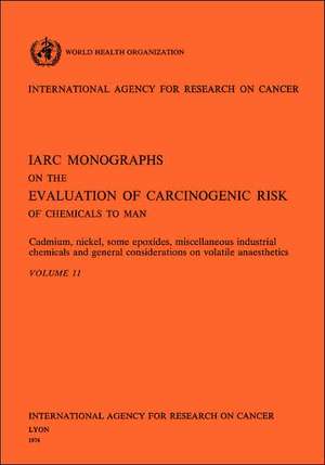 Cadmium, Nickel, Some Epoxides, Miscella neous Industrial Chemicals and General Considerations on Volatile Anaesthetics. IARC Vol 11 de World Health Organization