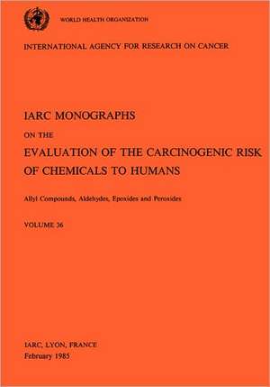 Vol 36 IARC Monographs: Allyl Compounds, Aldehydes, Epoxides and Peroxides de Iarc