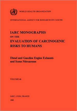 Vol 46 IARC Monographs: Diesel and Gasoline Engine Exhausts and Some Nitroarenes de International Agency for Research On Can