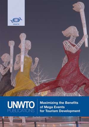 Maximizing the Benefits of Mega Events for Tourism Development de World Tourism Organization (Unwto)