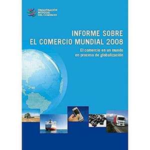 Informe Sobre El Comercio Mundial 2008 de World Trade Organization