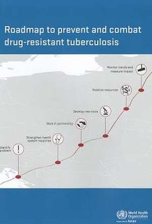 Roadmap to Prevent and Combat Drug-Resistant Tuberculosis: The Consolidated Action Plan to Prevent and Combat Multidrug- And Extensively Drug-Resistan de Who Regional Office for Europe