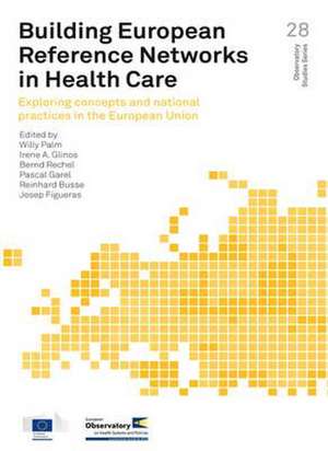 Building European Reference Networks in Health Care: Exploring Concepts and National Practices in the European Union de Who Regional Office for Europe