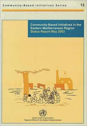 Community-Based Initiatives in the Eastern Mediterranean Region: Status Report May 2003 de World Health Organization