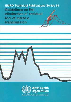 Guidelines on the Elimination of Residual Foci of Malaria Transmission de Who Regional Office for the Eastern Medi