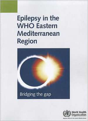 Epilepsy in the WHO Eastern Mediterranean Region: Bridging the Gap de World Health Organization