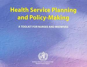 Health Service Planning and Policy-Making: A Toolkit for Nurses and Midwives (7 Modules) de Who Regional Office for the Western Paci