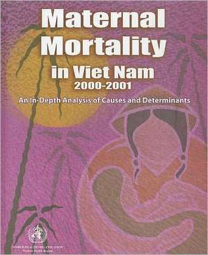 Maternal Mortality in Vietnam 2000-2001: An In-Depth Analysis of Causes and Determinants de World Health Organization