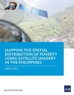 Mapping the Spatial Distribution of Poverty Using Satellite Imagery in the Philippines de Asian Development Bank