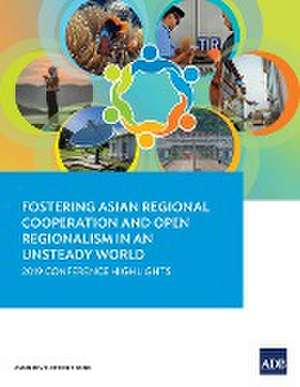 Fostering Asian Regional Cooperation and Open Regionalism in an Unsteady World de Asian Development Bank