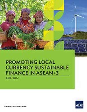 Promoting Local Currency Sustainable Finance in ASEAN+3 de Asian Development Bank