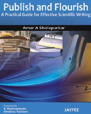 Publish and Flourish: A Practical Guide for Effective Scientific Writing de Amar A Sholapurkar