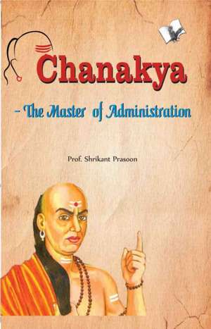 Chanakya The Master of Administration de Shrikant Prasoon