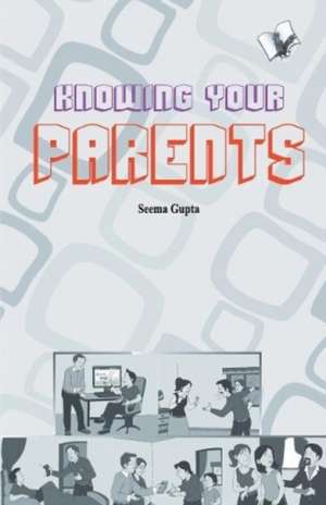 Knowing your parent de Seema Gupta