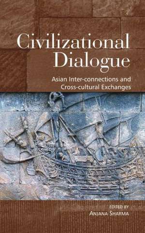 Civilization Dialogue: Asian Inter-connections & Cross-Cultural Exchanges de Anjana Sharma