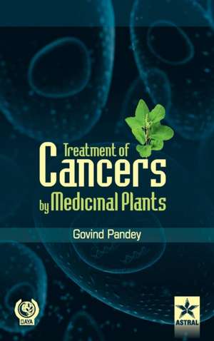 Treatment of Cancers by Medicinal Plants de Govind Pandey