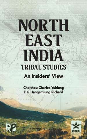 North East India Tribal Studies: An Insiders' View de Cheithou Charles &. Richard Yuhlung