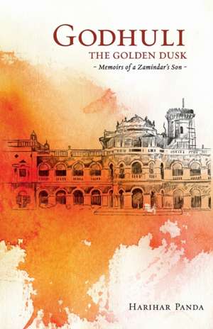 GODHULI The Golden Dusk Memoirs of a Zamindar's Son de Harihar Panda