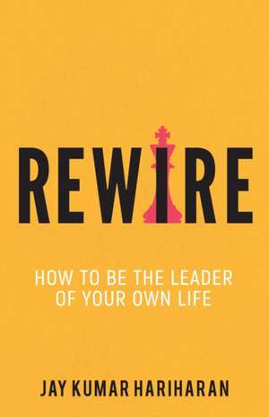 Rewire - How To Be The Leader Of Your Own Life de Jay Kumar Hariharan